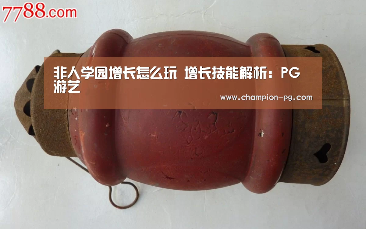非人学园增长怎么玩 增长技能解析:PG游艺(图1) PG电竞APP